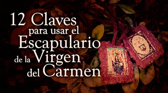 Conoce las 12 claves para usar el escapulario de la Virgen del Carmen